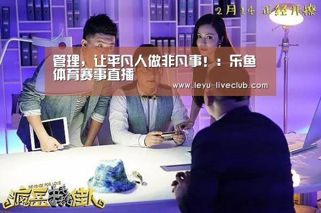 管理，让平凡人做非凡事！：乐鱼体育赛事直播